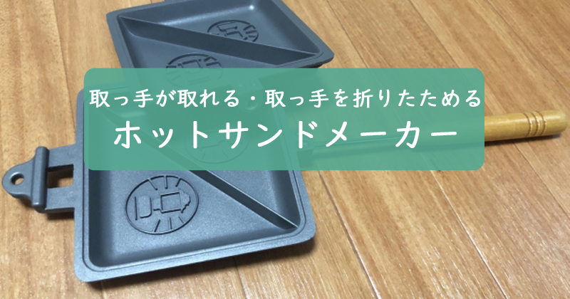 ホットサンドメーカー【取っ手が取れる・取っ手を折りたためる】